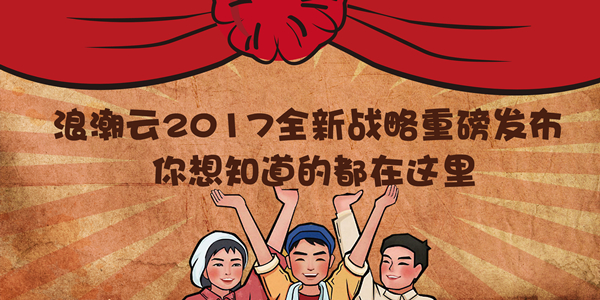 图说丨浪潮云2017全新战略重磅发布 你想知道的都在这里